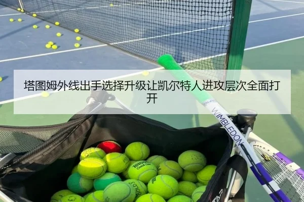 塔图姆外线出手选择升级让凯尔特人进攻层次全面打开